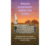 Where Everybody Knew the Score: Remembering the Games, the People, and the Places We Called Home