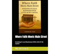 Where Faith Meets Main Street: Investing in Local Businesses With Little Or No Capital