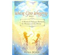 WHERE GOD WHISPERS VOLUME 2: A Mystical Dialogue Between the Human and the Divine
