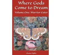 Where Gods Come to Dream: Volume One: Warrior Eater
