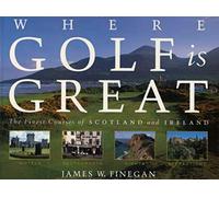 Where Golf Is Great: The Finest Courses of Scotland and Ireland