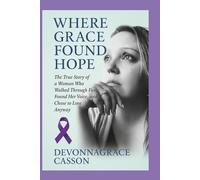 Where Grace found Hope: “The True Story of a Woman Who Walked Through Fire, Found Her Voice, and Chose to Love Anyway”