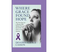 Where Grace found Hope: “The True Story of a Woman Who Walked Through Fire, Found Her Voice, and Chose to Love Anyway”
