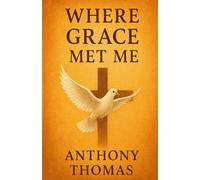 Where Grace Met Me: A Journey of Healing, Faith, and Transformation