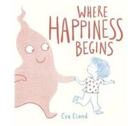 Where Happiness Begins by Eva Eland Eva Eland (Auteur)