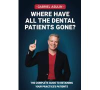 Where Have All the dental Patients Gone?: The complete guide to retaining your practice's patients