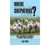 Where Have All the Shepherds Gone God Is Restoring His Church to Its Former Power and Glory - Jay Leach - Author Solutions Inc - Livre en Anglais Jay LeachJay Leach (Auteur)