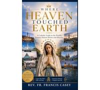 Where Heaven Touched Earth: A Catholic Guide to the World's Greatest Marian Shrines and Miracles