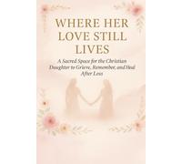 Where Her Love Still Lives: A sacred space to grieve, remember and heal after loss