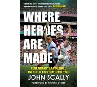 Where Heroes Are Made Legendary GAA People and the Places That Made Them - John Scally - Black & White Publishing - ebook (ePub) - Livre