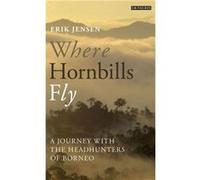 Where Hornbills Fly: A Journey With The Headhunters Of Borneo (Paperback) Erik Jensen, (Auteur)