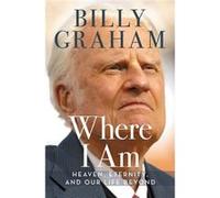 Where I Am: Heaven, Eternity, and Our Life Beyond Billy Graham (Auteur)