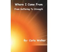 Where I Came From: From Suffering To Strength