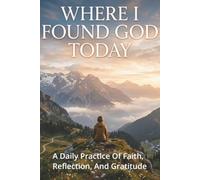 Where I Found God Today: A Daily Practice of Faith, Reflection, And Gratitude