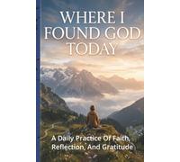 Where I Found God Today: A Daily Practice of Faith, Reflection, And Gratitude