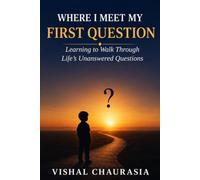 WHERE I MEET MY FIRST QUESTION: Learning to Walk Through Life’s Unanswered Questions
