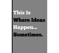 Where Ideas Happen… Sometimes: A Notebook for Creative Minds - Write Now, Think Later