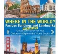 Where In The World? Famous Buildings And Landmarks Then And Now - Geography Book For Kids Children's Explore The World Books