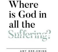 Where Is God in All the Suffering by Amy Orr Ewing Amy Orr Ewing (Auteur)