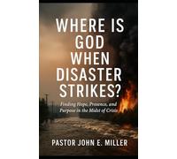 Where Is God When Disaster Strikes?: Finding Hope, Presence, And Purpose In The Midst Of Crisis