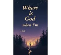 Where Is God When I'm Lost: Hope, Healing, And The God Who Never Leaves