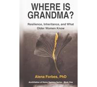 WHERE IS GRANDMA?: Resilience, Inheritance, and What Older Women Know