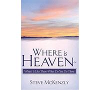 Where Is Heaven? What's It Like There? What Do You Do There?