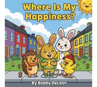 Where is my Happiness?: Adventures with Dillon the Rabbit