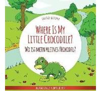 Where Is My Little Crocodile? - Wo Ist Mein Kleines Krokodil?: English German Bilingual Children's Picture Book