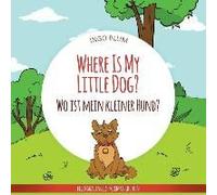 Where Is My Little Dog? - Wo Ist Mein Kleiner Hund?: English German Bilingual Children's Picture Book