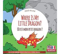 Where Is My Little Dragon? - Où Est Mon Petit Dragon?: Bilingual English-French Picture Book For Children Ages 2-6 (Where Is...? - Où Est...?)