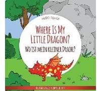 Where Is My Little Dragon? - Wo Ist Mein Kleiner Drachen?: English German Bilingual Children's Picture Book
