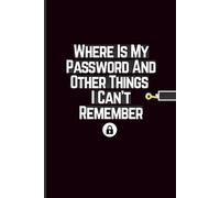 Where Is My Password And Other Things I Can't Remember: Funny Password Book with Alphabetical Tabs for Websites, Usernames, Email Accounts, Login Details and Notes