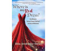 Where Is My Red Dress?: One Woman's Sensual, Sexual, Spiritual Journey to Wholeness