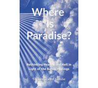 Where Is Paradise?: Rethinking Heaven and Hell in Light of the Bahá’í Writings