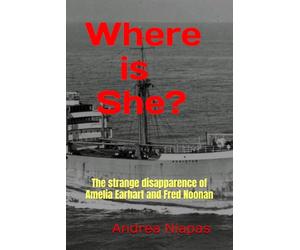 Where is She?: The strange disappearance of Amelia Earhart and Fred Noonan