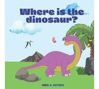 Where Is The Dinosaur?: Find Them All! A Funny Book For Kids Ages 3-6, Children's Books, Preschool, Kindergarten About Dinosaurs, Nature And Science. Format Paperback.