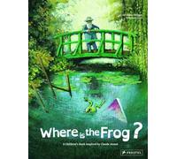 Where is the Frog? A Children's Book Inspired by Claude Monet /anglais