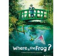 Where Is The Frog? A Children'S Book Inspired By Claude Monet /Anglais Elschner, Geraldine (Auteur)