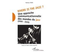 Where is the jazz ? Une approche communicationnelle des mondes du jazz - (2000-2020) - Mathieu Feryn - L'harmattan - broché - Essai