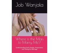 Where is the Man to Marry Me?: Understanding God's Design, Preparation, and Timing for Marriage