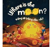 Where is the Moon? Trăng ơi, trăng đâu rồi? A bilingual Vietnamese-English book for kids toddlers children