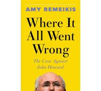 Where It All Went Wrong The case against John Howard - Amy Remeikis - Simon & Schuster Australia - ebook (ePub) - Livre
