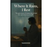 Where it Rains, I Rest: A soulful guide to finding rest and meaning in rainy days