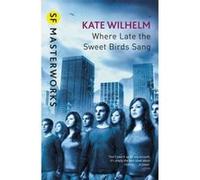 Where Late The Sweet Birds Sang (S.F. MASTERWORKS) Wilhelm, Kate (Auteur)