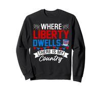 Where Liberty Dwells, There is My Country Sweatshirt