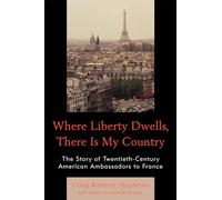Where Liberty Dwells, There Is My Country: The Story of Twentieth-Century American Ambassadors to France