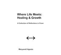 Where Life Meets: Healing & Growth: A Collection of Reflection in Prose
