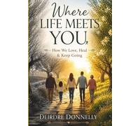 Where Life Meets You x: How We Love, Heal and Keep Going