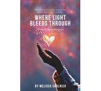 Where Light Bleeds Through: How Life's Most Crushing Moments Can Become Your Greatest Strength